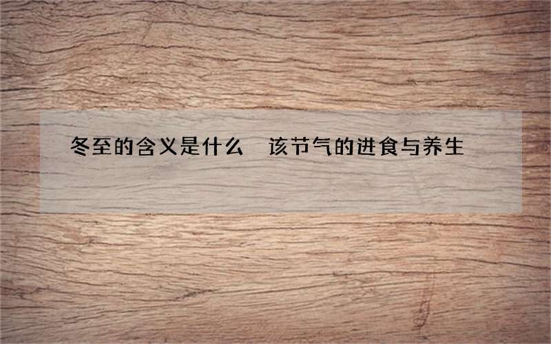冬至的含义是什么 该节气的进食与养生
